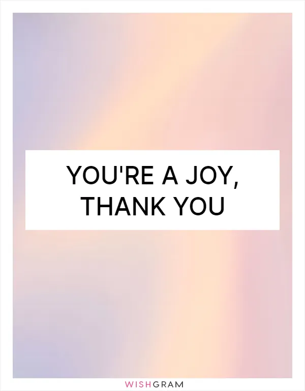 You're a joy, thank you