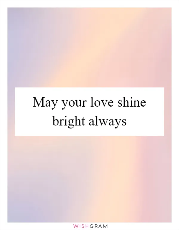 May your love shine bright always