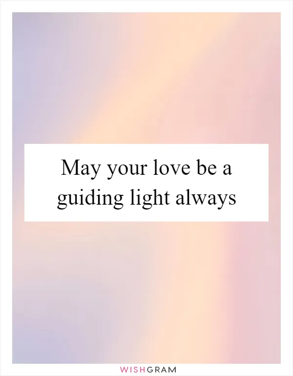 May your love be a guiding light always