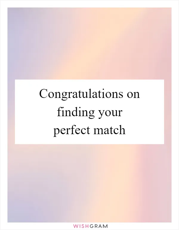 Congratulations on finding your perfect match