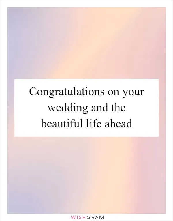 Congratulations on your wedding and the beautiful life ahead
