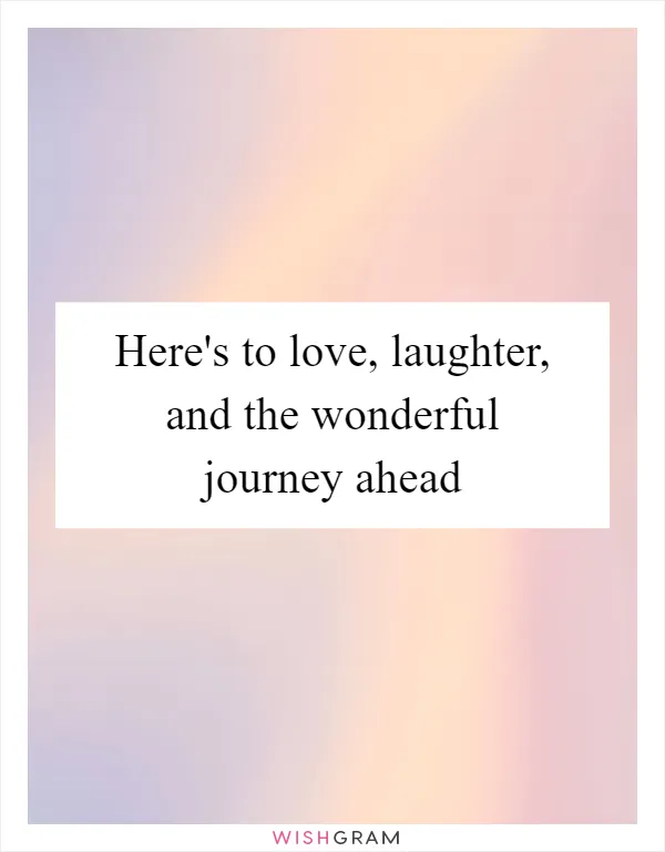 Here's to love, laughter, and the wonderful journey ahead