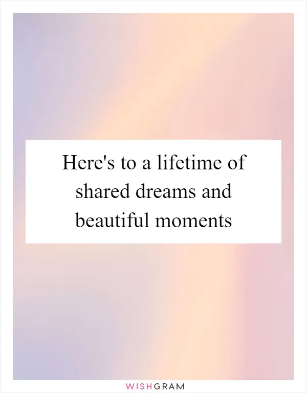 Here's to a lifetime of shared dreams and beautiful moments