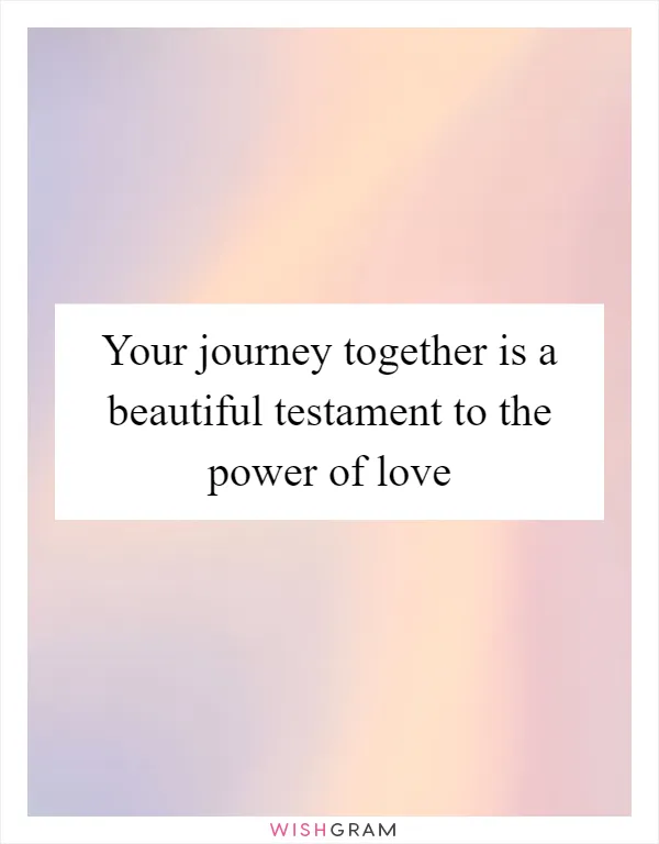 Your journey together is a beautiful testament to the power of love