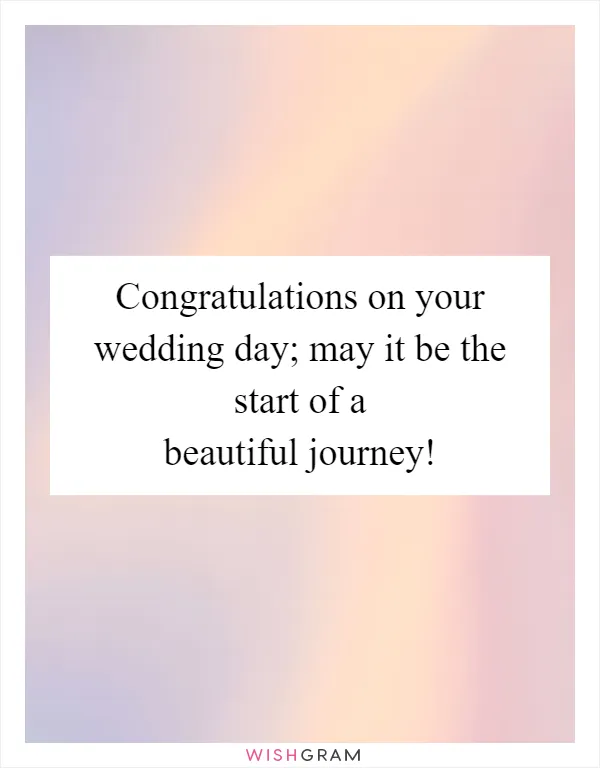 Congratulations on your wedding day; may it be the start of a beautiful journey!