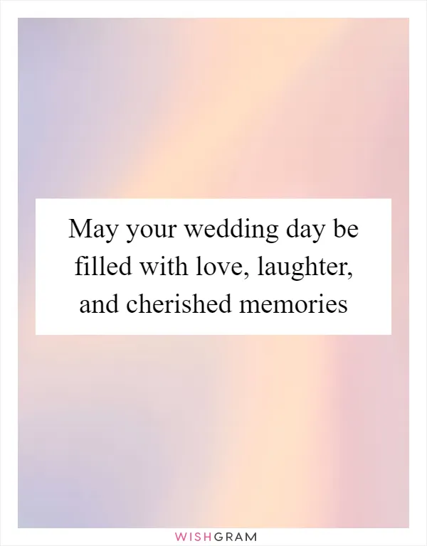 May your wedding day be filled with love, laughter, and cherished memories
