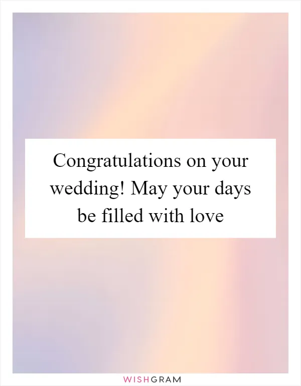 Congratulations on your wedding! May your days be filled with love