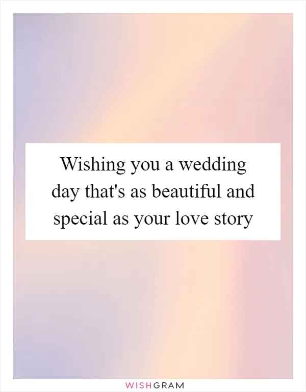 Wishing you a wedding day that's as beautiful and special as your love story