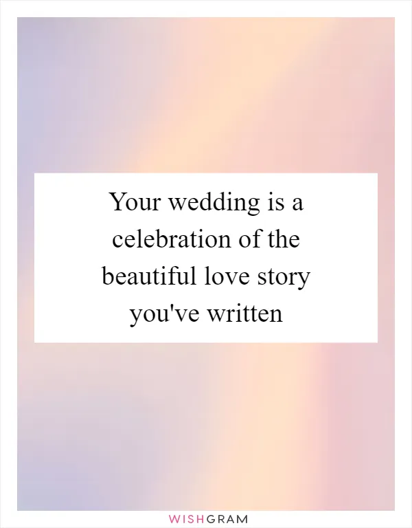 Your wedding is a celebration of the beautiful love story you've written