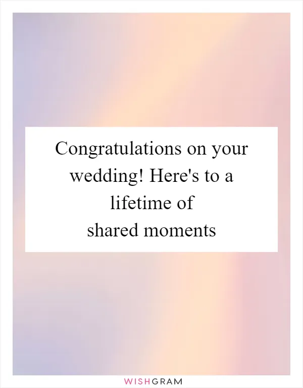 Congratulations on your wedding! Here's to a lifetime of shared moments
