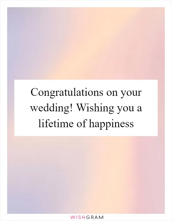 Congratulations on your wedding! Wishing you a lifetime of happiness