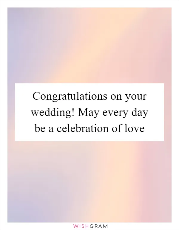 Congratulations on your wedding! May every day be a celebration of love