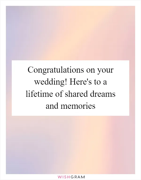 Congratulations on your wedding! Here's to a lifetime of shared dreams and memories