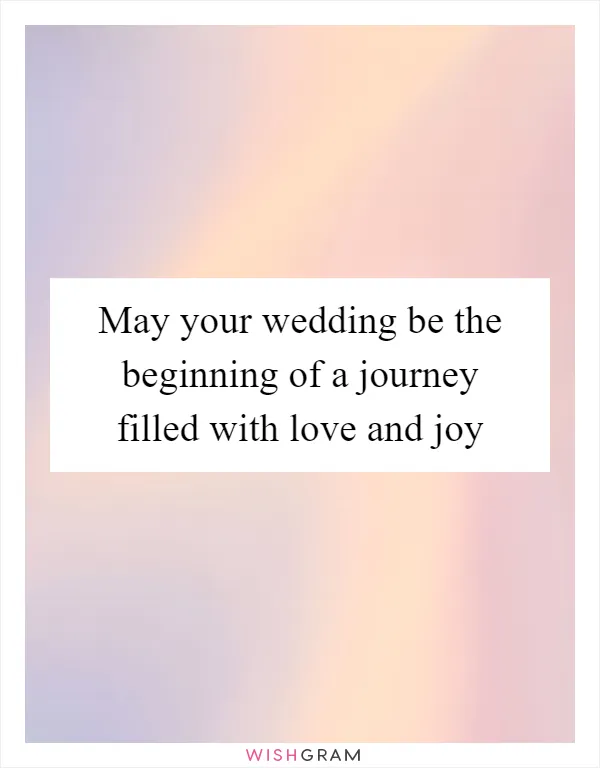 May your wedding be the beginning of a journey filled with love and joy