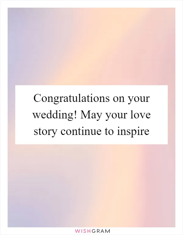 Congratulations on your wedding! May your love story continue to inspire