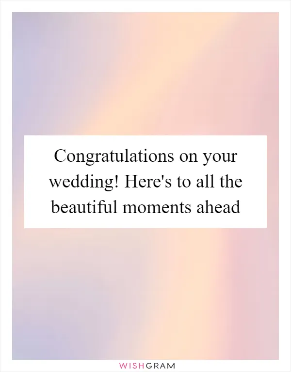 Congratulations on your wedding! Here's to all the beautiful moments ahead