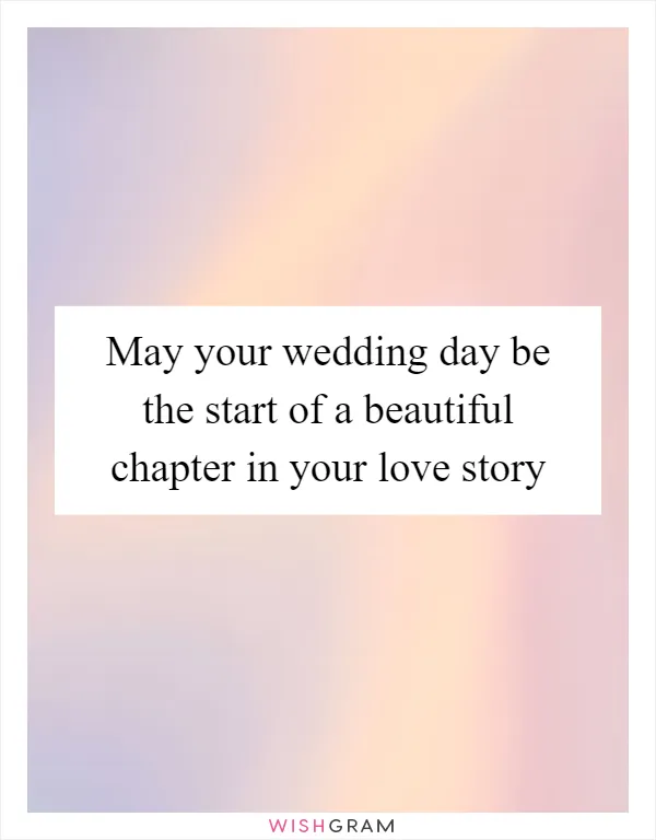 May your wedding day be the start of a beautiful chapter in your love story