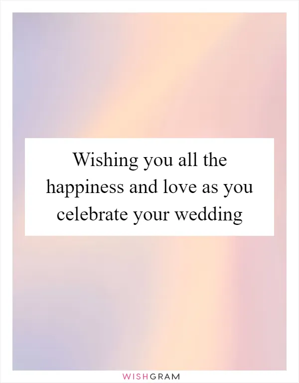 Wishing you all the happiness and love as you celebrate your wedding