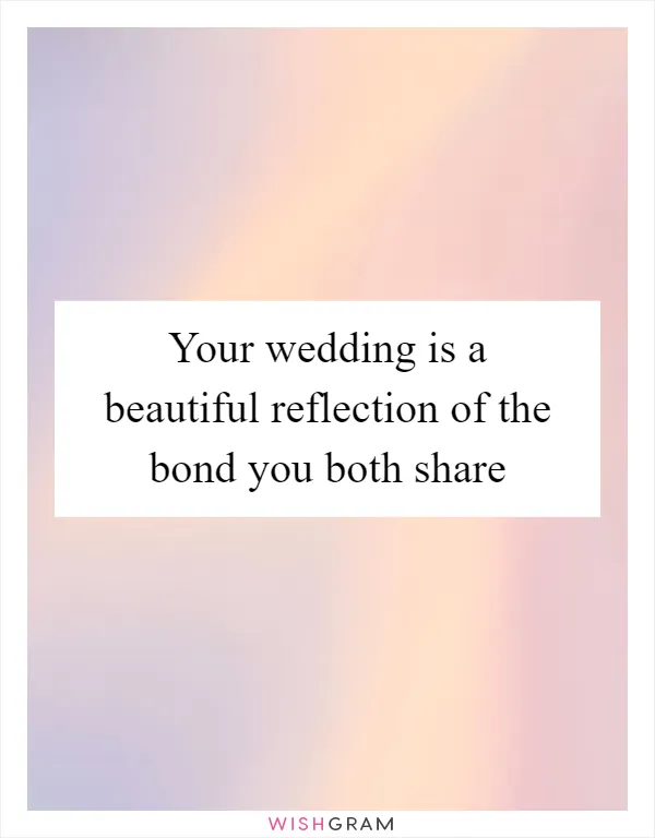 Your wedding is a beautiful reflection of the bond you both share