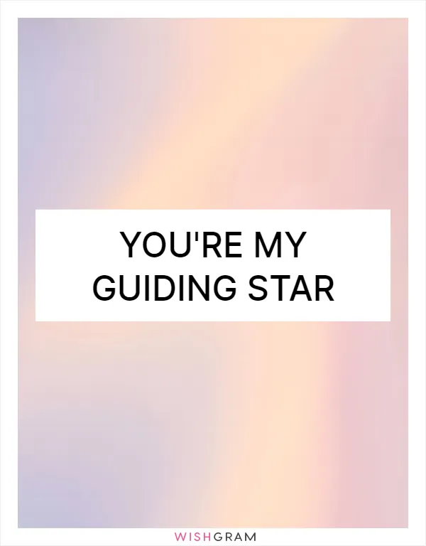 You're my guiding star