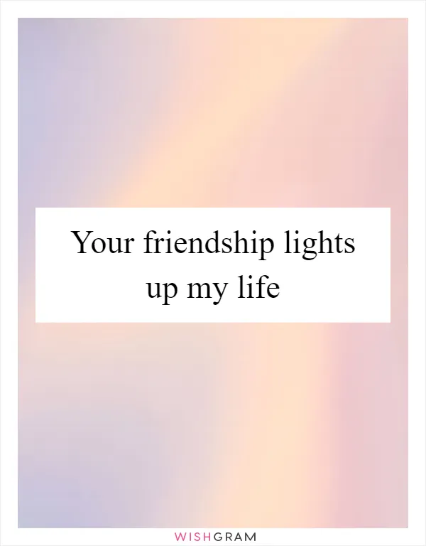 Your friendship lights up my life