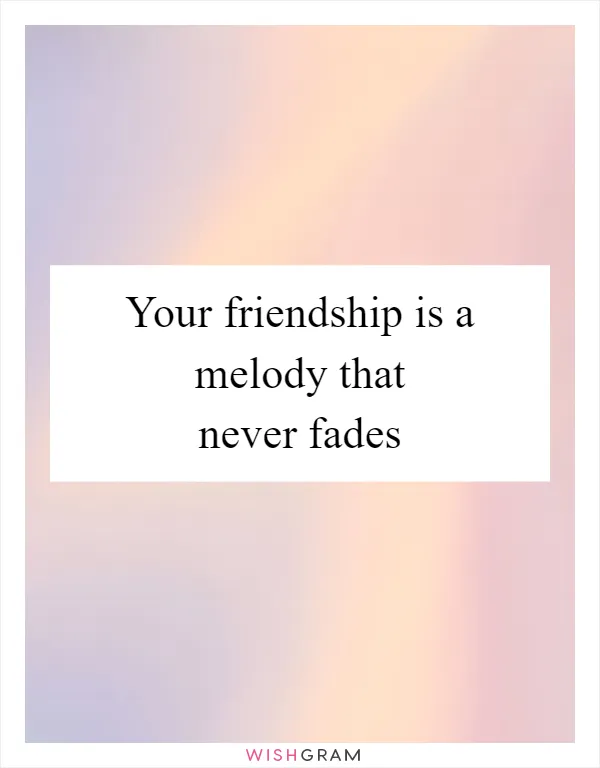 Your friendship is a melody that never fades