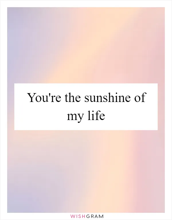 You're the sunshine of my life