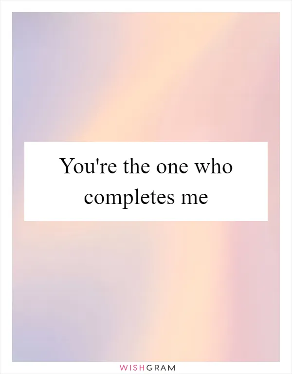 You're the one who completes me