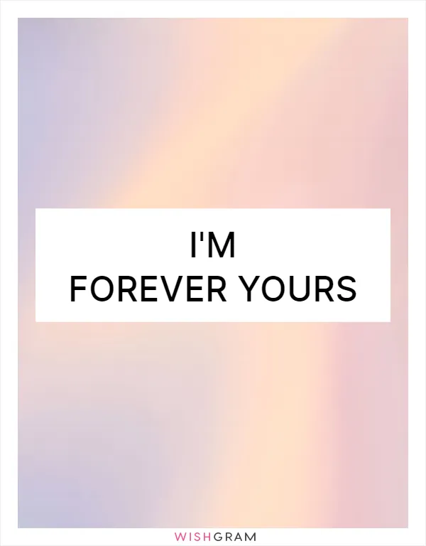 I'm forever yours