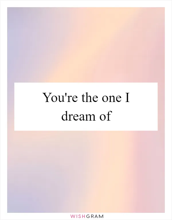 You're the one I dream of