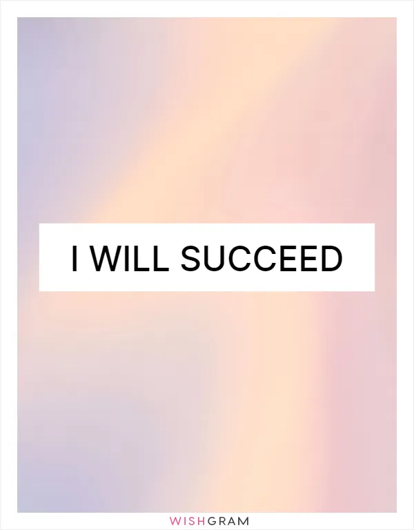 I will succeed