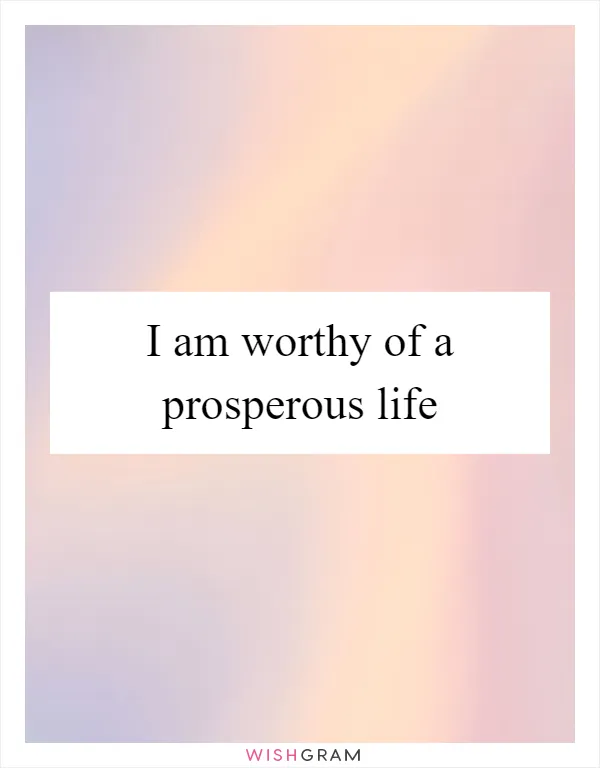 I am worthy of a prosperous life