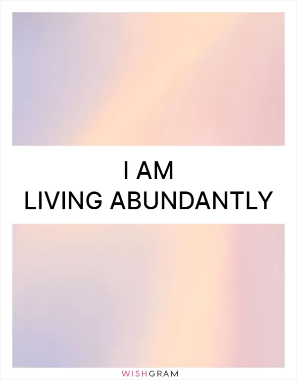 I am living abundantly