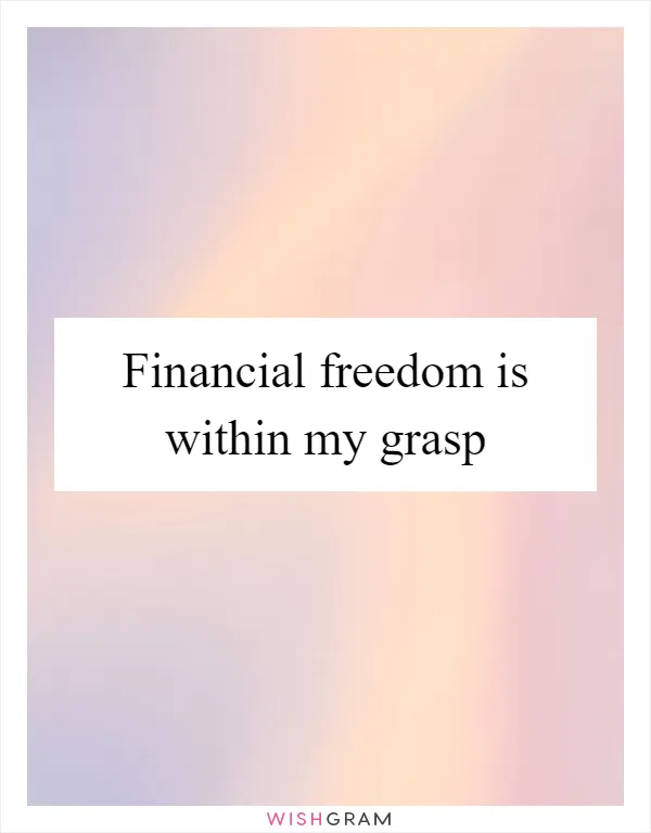 Financial freedom is within my grasp