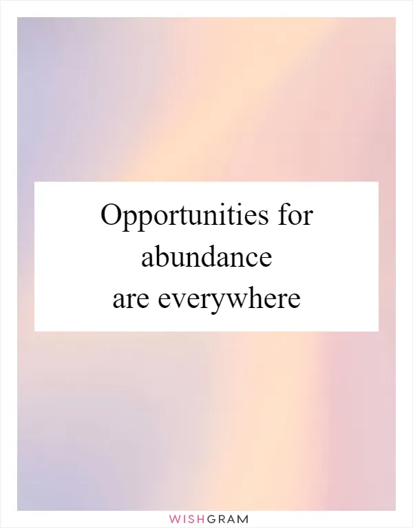 Opportunities for abundance are everywhere