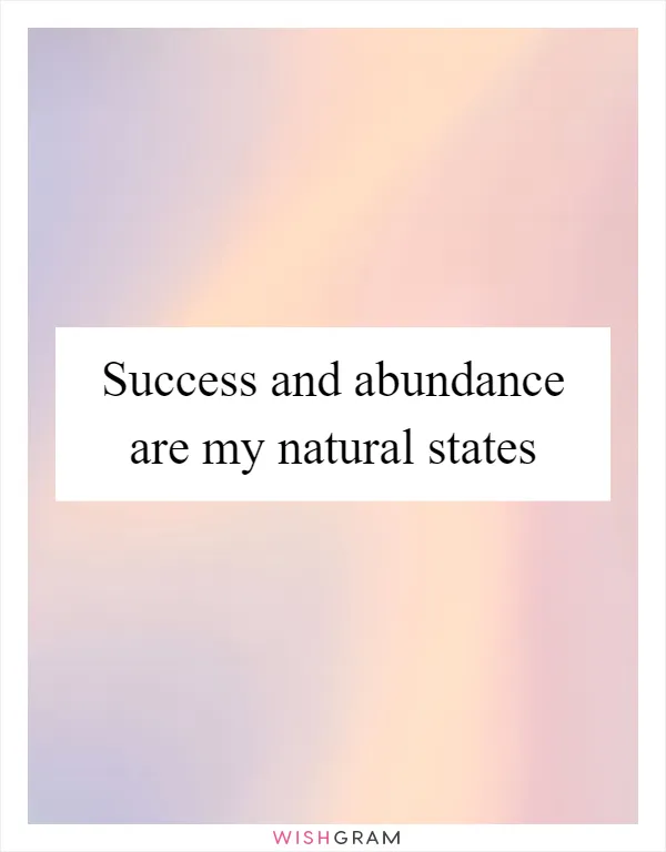 Success and abundance are my natural states