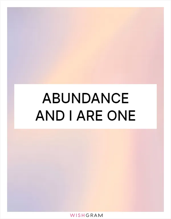 Abundance and I are one