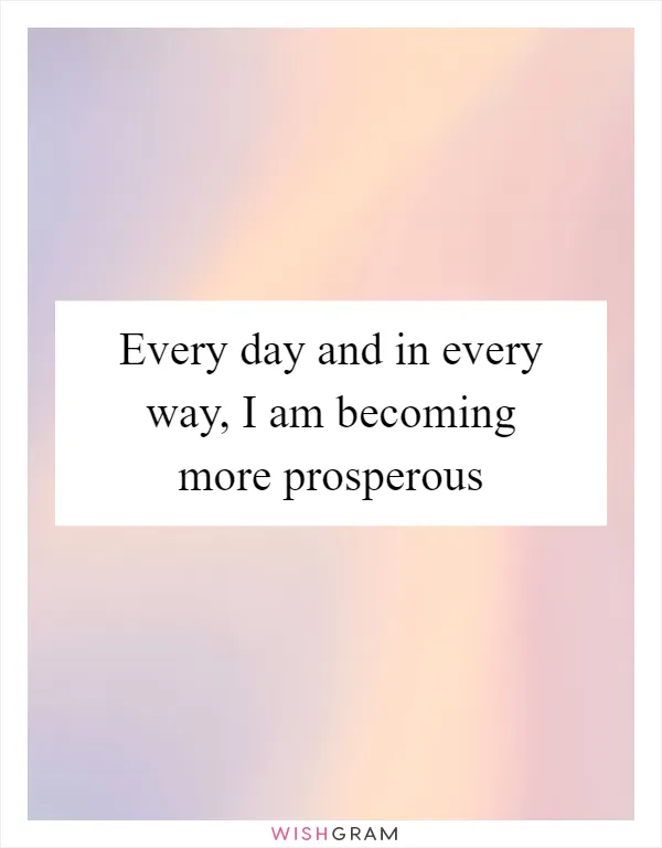 Every day and in every way, I am becoming more prosperous