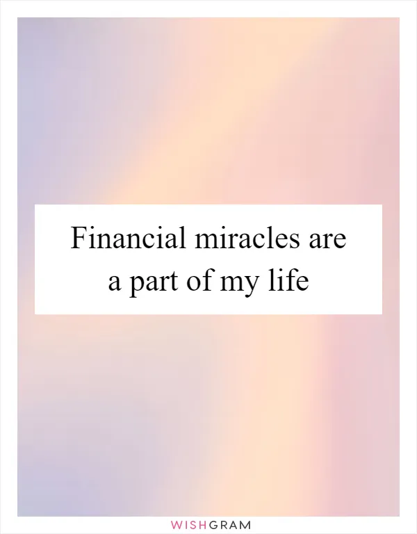 Financial miracles are a part of my life