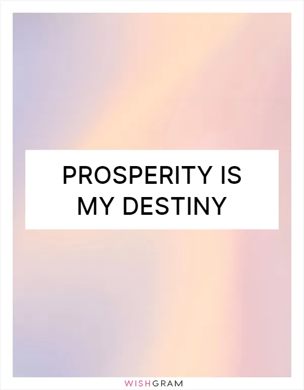 Prosperity is my destiny
