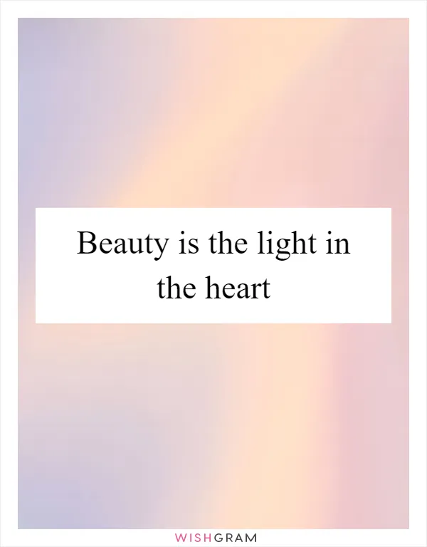 Beauty is the light in the heart