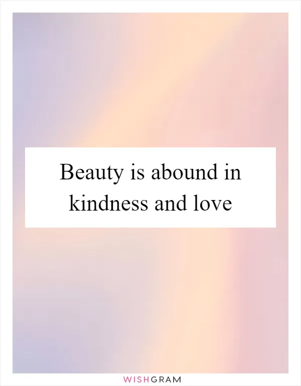 Beauty is abound in kindness and love