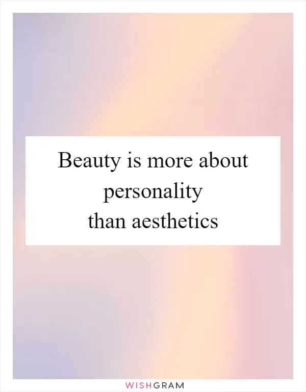 Beauty is more about personality than aesthetics