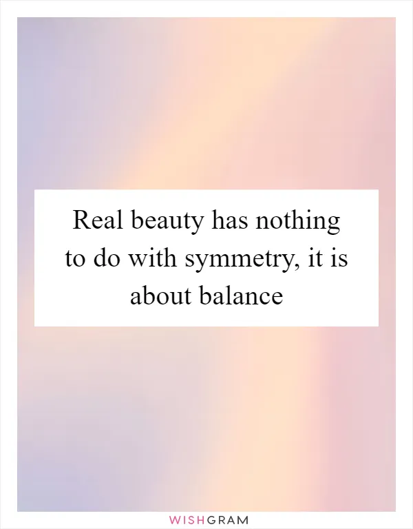 Real beauty has nothing to do with symmetry, it is about balance
