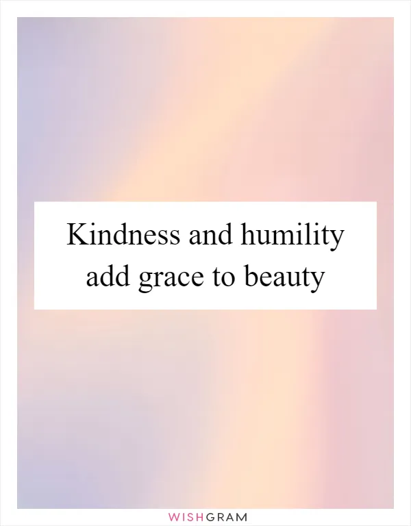 Kindness and humility add grace to beauty