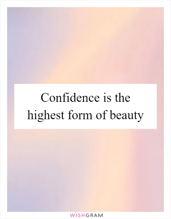 Confidence is the highest form of beauty