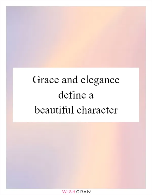 Grace and elegance define a beautiful character