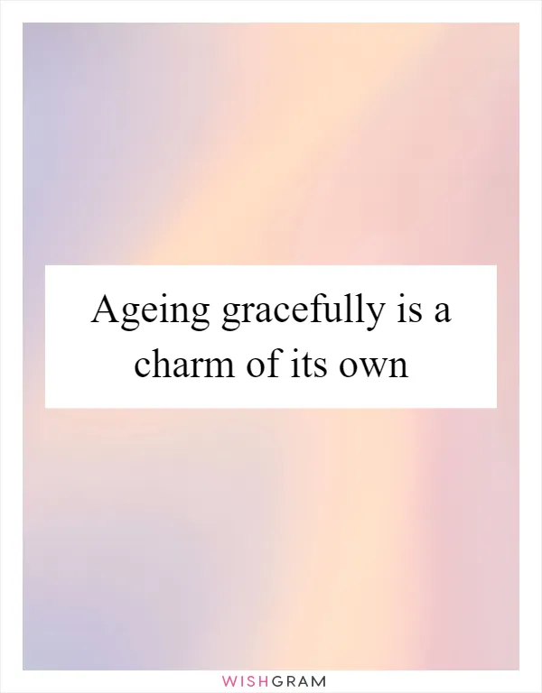 Ageing gracefully is a charm of its own