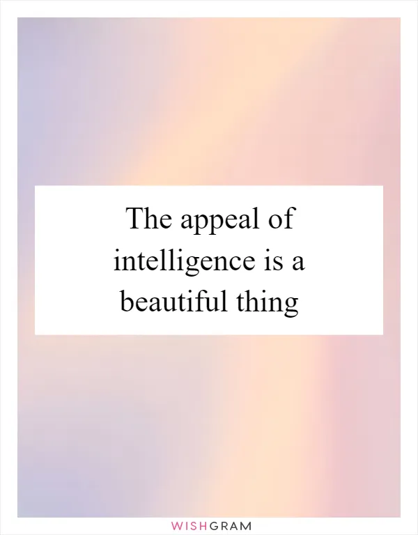 The appeal of intelligence is a beautiful thing