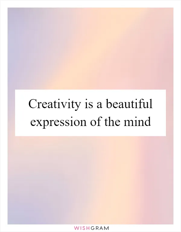 Creativity is a beautiful expression of the mind